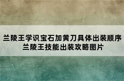 兰陵王学识宝石加黄刀具体出装顺序 兰陵王技能出装攻略图片